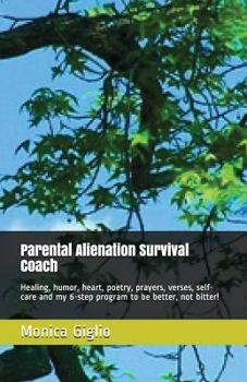 Paperback Parental Alienation Survival Coach: Healing, Humor, Heart, Poetry, Prayers, Verses, Self-Care and My 6-Step Program to Be Better, Not Bitter! Book