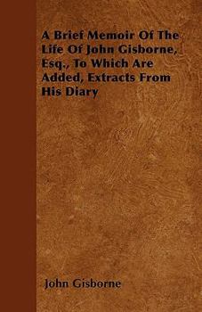 Paperback A Brief Memoir Of The Life Of John Gisborne, Esq., To Which Are Added, Extracts From His Diary Book