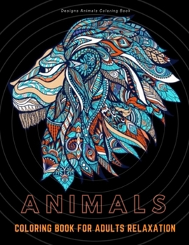 Animals Coloring Book for Adults Relaxation: Stress Relieving Designs Animals Coloring Book For Adults Relaxation.