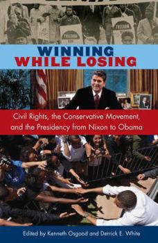 Paperback Winning While Losing: Civil Rights, The Conservative Movement and the Presidency from Nixon to Obama Book