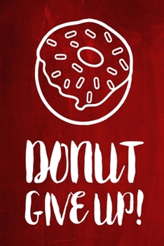 Chalkboard Journal - Donut Give Up! (Red): 100 page 6" x 9" Ruled Notebook: Inspirational Journal, Blank Notebook, Blank Journal, Lined Notebook, Blank Diary (Chalkboard Notebook Journals-Donut)
