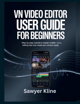Paperback VN Video Editor User Guide for Beginners: Step-by-Step Tutorial to Master Mobile Video Editing Fast and Create Pro Content Easily Book