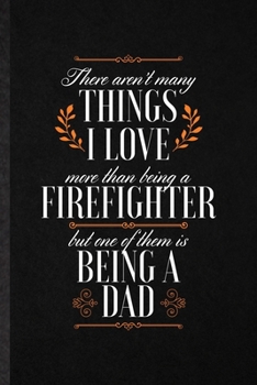 Paperback There Aren't Many Things I Love More Than Being a Firefighter but One of Them Is Being a Dad: Funny Blank Lined Notebook/ Journal For Brave Firefighte Book