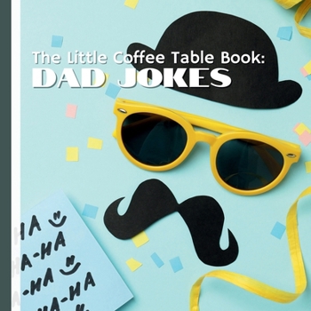 Paperback The Little Coffee Table Book: Dad Jokes: Packed with 75 pun-filled jokes that are clean, clever, and timeless, this book is perfect for dads, kids, an Book