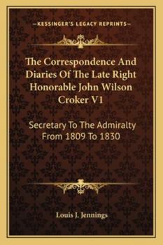 The Correspondence And Diaries Of The Late Right Honorable John Wilson Croker V1: Secretary To The Admiralty From 1809 To 1830