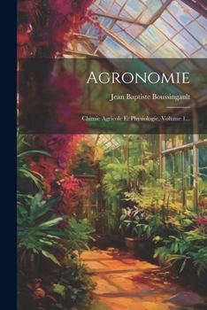 Agronomie, chimie agricole et physiologie. Tome 1