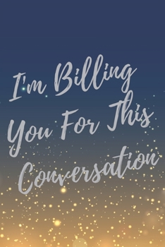 Paperback I'm Billing You For This Conversation: Super Lawyer & Law Student Inspirational Quotes Journal & Notebook (Lawyer Appreciation Gifts) Book