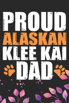 Proud Alaskan Klee Kai Dad: Cool Alaskan Klee Kai Dog Journal Notebook - Alaskan Klee Kai Puppy Lover Gifts – Funny Alaskan Klee Kai Dog Notebook - Alaskan Klee Kai Owner Gifts. 6 x 9 in 120 pages