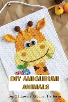 Paperback DIY Amigurumi Animals: Top 21 Lovely Crochet Patterns: How To Make Amigurumi Patterns Book
