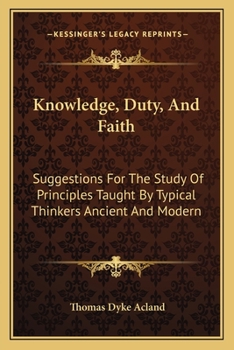 Paperback Knowledge, Duty, And Faith: Suggestions For The Study Of Principles Taught By Typical Thinkers Ancient And Modern Book