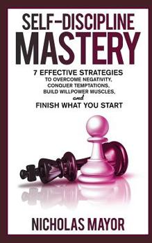 Paperback Self Discipline Mastery: 7 Effective Strategies to Overcome Negativity, Conquer Temptations, Build Willpower Muscles, and Finish What You Start Book