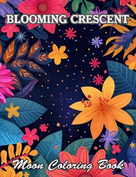 Blooming Crescent Moon Coloring Book: New and Exciting Designs Suitable for All Ages
