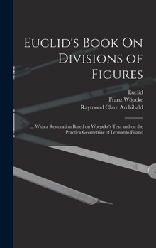 Hardcover Euclid's Book On Divisions of Figures: ... With a Restoration Based on Woepcke's Text and on the Practica Geometriae of Leonardo Pisano Book