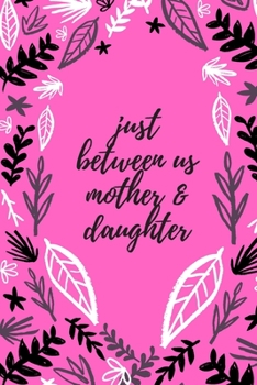 just between us mother & daughter: 120 pages notebook with matte cover  .best gift