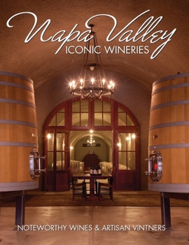 Paperback Napa Valley Iconic Wineries: Noteworthy Wines & Artisan Vintners Book