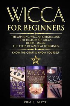Paperback Wicca for Beginners: The Aspiring Wiccan Origins and the History of Wicca, Herbal Magic, the Types of Magical Workings: Know the Craft & Know Yourself Book