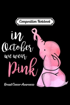 Composition Notebook: Elephant In October Wear Pink Breast Cancer Awareness  Journal/Notebook Blank Lined Ruled 6x9 100 Pages