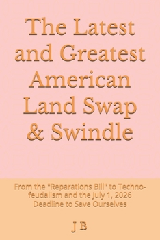 The Latest and Greatest American Land Swap & Swindle: From the "Reparations Bill" to Techno-feudalism and the July 1, 2026 Deadline to Save Ourselves
