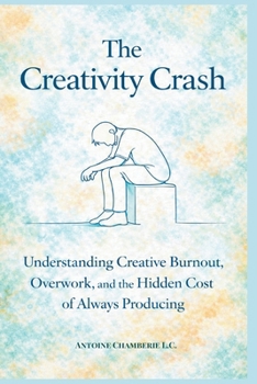 Paperback The Creativity Crash: Understanding Creative Burnout, Overwork, and the Hidden Cost of Always Producing Book