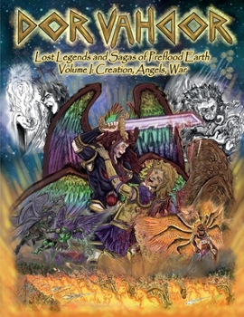 Dor Vahdor: Lost Legends and Sagas of Preflood Earth: Volume I: Creation, Angels, War