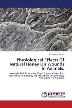 Paperback Physiological Effects Of Natural Honey On Wounds In Animals Book