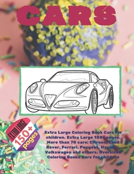 Extra Large Coloring Book Cars for children. Extra Large 150+ pages. More than 70 cars: Citroen, Land Rover, Ferrari, Peugeot, Hyundai, Volkswagen and ... Large Coloring Book for young boys Ages 6-12)