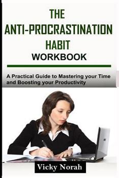 Paperback The Anti-Procrastination Habit Workbook: A Practical Guide to Mastering Your Time and Boosting Your Productivity Book