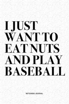 Paperback I Just Want To Eat Nuts And Play Baseball: A 6x9 Inch Diary Notebook Journal With A Bold Text Font Slogan On A Matte Cover and 120 Blank Lined Pages M Book