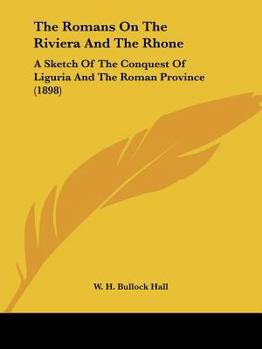 Paperback The Romans On The Riviera And The Rhone: A Sketch Of The Conquest Of Liguria And The Roman Province (1898) Book