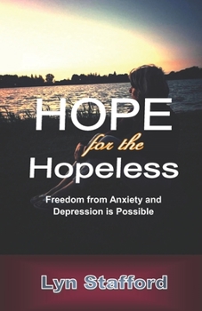 Paperback Hope For The Hopeless: Freedom From Anxiety and Depression Is Possible Book