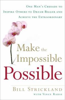 Hardcover Make the Impossible Possible: One Man's Crusade to Inspire Others to Dream Bigger and Achieve the Extraordinary Book