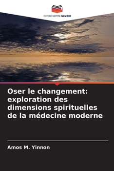 Oser le changement: exploration des dimensions spirituelles de la médecine moderne (French Edition)
