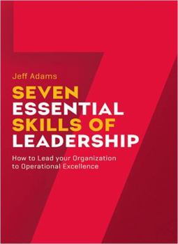 Paperback 7 Essential Skills of Leardership: How to Lead you Organization to Operational Excellence Book