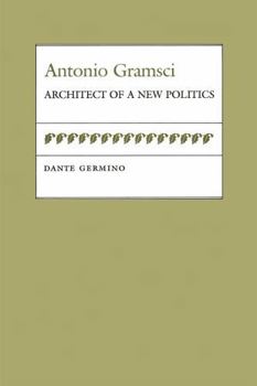 Antonio Gramsci: Architect of a New Politics (Political Traditions in Foreign Policy) - Book  of the Political Traditions in Foreign Policy Series
