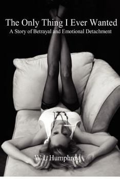 Paperback The Only Thing I Ever Wanted: A Story of Betrayal and Emotional Detachment Book