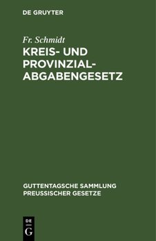 Hardcover Kreis- Und Provinzial-Abgabengesetz: Vom 23. April 1906. Text-Ausgabe Mit Anmerkungen Und Sachregister [German] Book