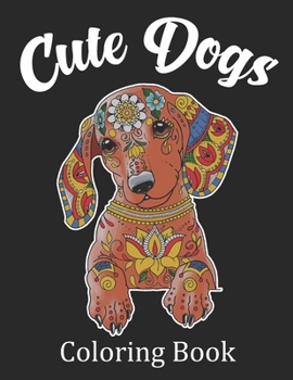 Paperback Cute Dogs Coloring Book: Adorable Dogs Adult Stress Relief Coloring Books For Dog Lovers. Funny Dog Coloring Book For Adults Stress Relieving D Book