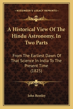 Paperback A Historical View Of The Hindu Astronomy, In Two Parts: From The Earliest Dawn Of That Science In India To The Present Time (1825) Book