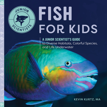 Paperback Fish for Kids: A Junior Scientist's Guide to Diverse Habitats, Colorful Species, and Life Underwater Book