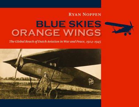 Hardcover Blue Skies, Orange Wings: The Global Reach of Dutch Aviation in War and Peace, 1914-1945 Book