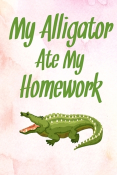 Paperback My Alligator Ate My Homework: Gift Idea for Alligator Lover Book