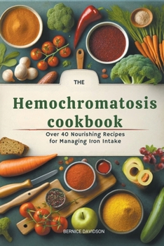 Paperback The Hemochromatosis Cookbook: Over 40 Nourishing Recipes for Managing Iron Intake Book