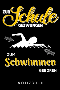 ZUR SCHULE GEZWUNGEN ZUM SCHWIMMEN GEBOREN NOTIZBUCH: A5 Notizbuch KARIERT Schwimmen Geschenke | Trainingsplan | Schwimmtraining | Triathlon | ... | Schwimm Buch | Sportler (German Edition)