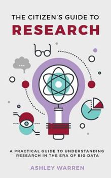 Paperback The Citizen's Guide to Research: A Practical Guide to Understanding Research in the Era of Big Data Book