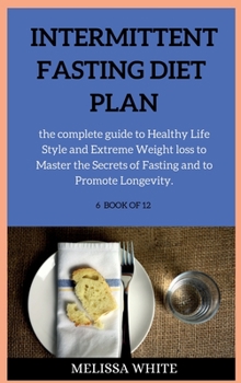 Hardcover Intermittent Fasting Diet Plan: the complete guide to Healthy Life Style and Extreme Weight loss to Master the Secrets of Fasting and to Promote Longe Book