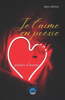 Je t'aime en poésie: poèmes d'amours-déclarations d'amours-Romance-Saint Valentin