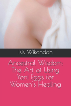 Paperback Ancestral Wisdom: The Art of Using Yoni Eggs for Women's Healing Book