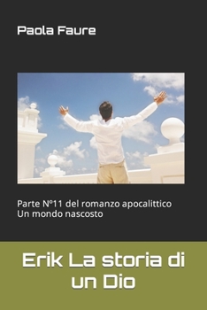 Erik La storia di un Dio: Parte Nº11 del romanzo apocalittico Un mondo nascosto (Un mondo nascosto romanzo apocalittico)