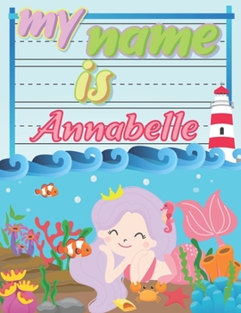 Paperback My Name is Annabelle: Personalized Primary Tracing Book / Learning How to Write Their Name / Practice Paper Designed for Kids in Preschool a Book