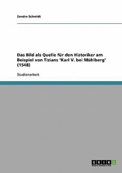 Paperback Das Bild als Quelle für den Historiker am Beispiel von Tizians 'Karl V. bei Mühlberg' (1548) [German] Book